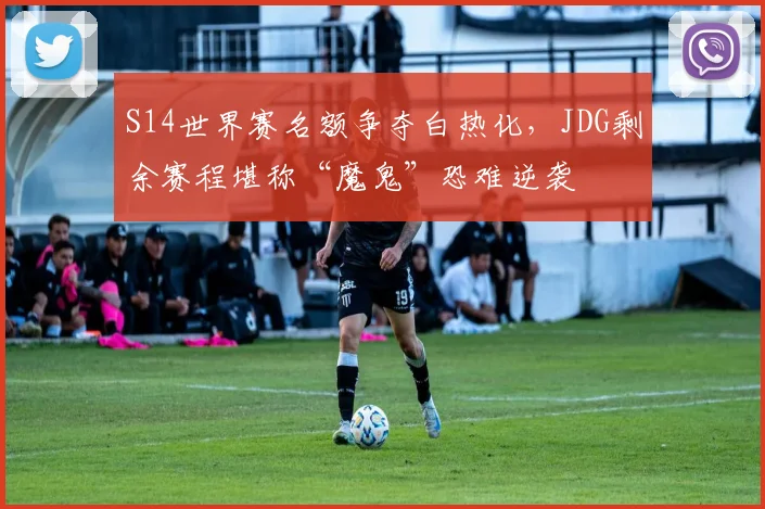 S14世界赛名额争夺白热化，JDG剩余赛程堪称“魔鬼”恐难逆袭